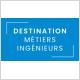 Destination métiers Ingénieurs